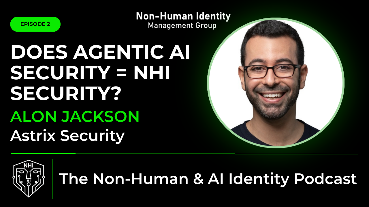 NHI & AI Identity Podcast (Ep-2) – Does Agentic AI Security = NHI Security?